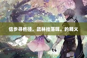 信步寻樵径，疏林挂落晖。的释义