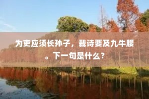 为吏应须长孙子，裁诗要及九牛腰。下一句是什么？