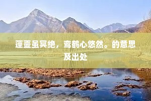 蓬壶虽冥绝，鸾鹤心悠然。的意思及出处
