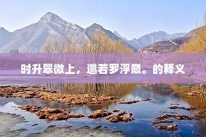 时升翠微上，邈若罗浮巅。的释义