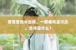 苍苍楚色水云间，一醉春风送尔还。全诗是什么？