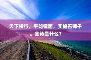天下横行，平如镜面，实如石师子。全诗是什么？