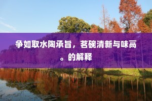 争如取水陶承旨，茗碗清新与味高。的解释