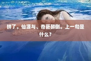 拼了。仙源与、奇葩醉倒。上一句是什么？