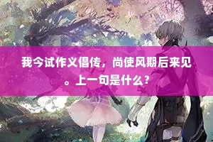 我今试作义倡传，尚使风期后来见。上一句是什么？