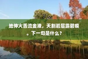 地伸火舌流金液，天割岩层露碧痕。下一句是什么？