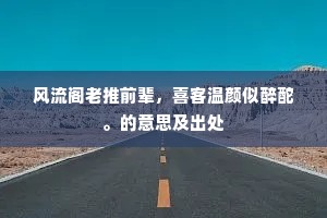 风流阁老推前辈，喜客温颜似醉酡。的意思及出处