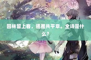 园林留上客，骚雅共平章。全诗是什么？