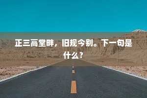 正三高堂畔，旧规今别。下一句是什么？