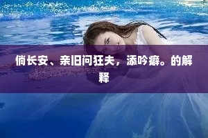 倘长安、亲旧问狂夫，添吟癖。的解释