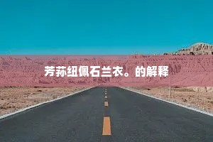 芳荪纽佩石兰衣。的解释