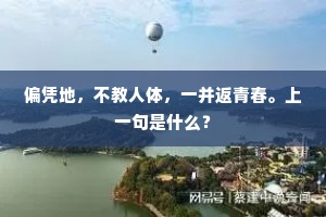 偏凭地，不教人体，一并返青春。上一句是什么？