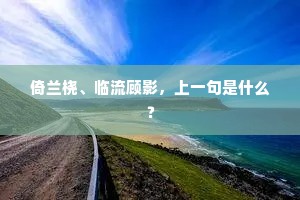 倚兰桡、临流顾影，上一句是什么？