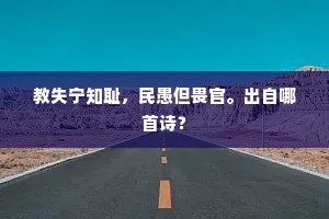 教失宁知耻，民愚但畏官。出自哪首诗？