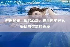 避恶扬善，智启心灯，在尘世中寻觅美德与智慧的真谛