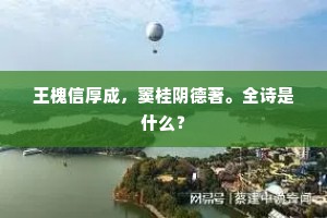 王槐信厚成，窦桂阴德著。全诗是什么？