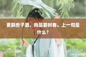更斟些子酒，尚是霎时春。上一句是什么？