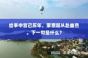 给事中宫已历年，蒙恩扈从赴幽燕。下一句是什么？