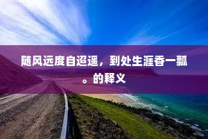 随风远度自迢遥，到处生涯香一瓢。的释义