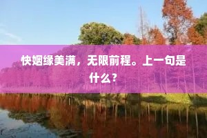 快姻缘美满，无限前程。上一句是什么？