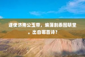 遂使济南公玉带，编蒲割黍图明堂。出自哪首诗？