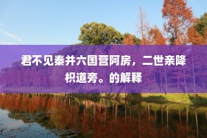 君不见秦并六国营阿房，二世亲降枳道旁。的解释