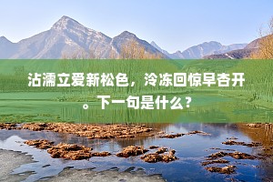 沾濡立爱新松色，泠冻回惊早杏开。下一句是什么？