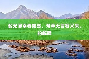 韶光薄幸春如寄，芳草无言客又来。的解释
