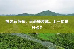 旭昱五色光，天葩播芳馨。上一句是什么？