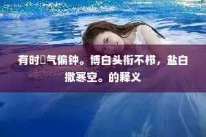 有时閒气偏钟。博白头衔不栉，盐白撒寒空。的释义