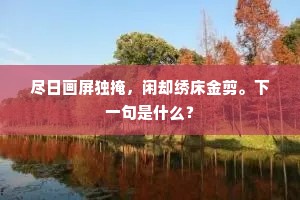 尽日画屏独掩，闲却绣床金剪。下一句是什么？