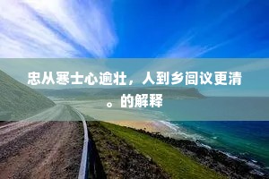 忠从寒士心逾壮，人到乡闾议更清。的解释