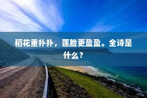 稻花重扑扑，莲脸更盈盈。全诗是什么？
