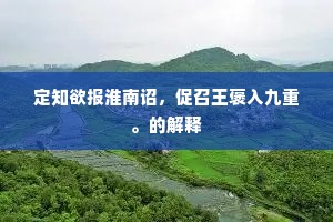 定知欲报淮南诏，促召王褒入九重。的解释