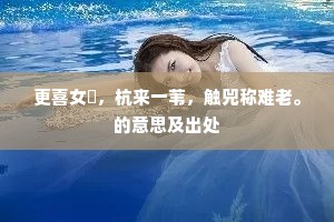 更喜女媭，杭来一苇，触兕称难老。的意思及出处