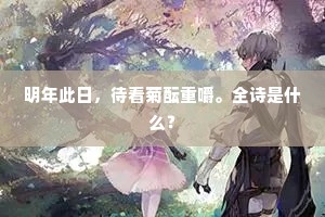 明年此日，待看菊酝重嚼。全诗是什么？