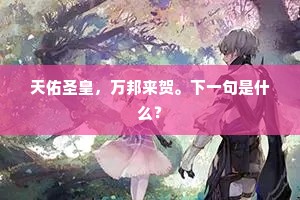 天佑圣皇，万邦来贺。下一句是什么？