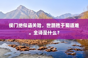 侯门绝似函关险，世路胜于蜀道难。全诗是什么？