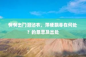 惘惘出门泪沾衣，萍梗飘零在何处？的意思及出处