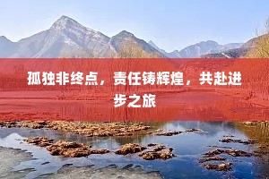 孤独非终点，责任铸辉煌，共赴进步之旅