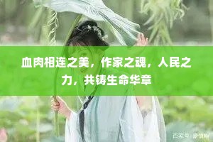 血肉相连之美，作家之魂，人民之力，共铸生命华章