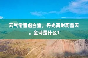云气常留虚白室，丹光高射蔚蓝天。全诗是什么？