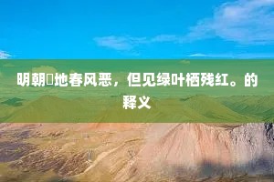 明朝捲地春风恶，但见绿叶栖残红。的释义
