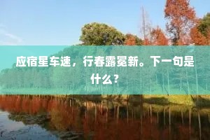 应宿星车速，行春露冕新。下一句是什么？
