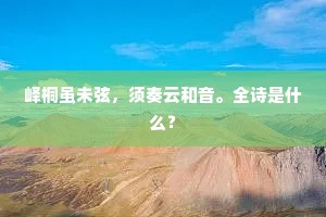 峄桐虽未弦,须奏云和音。全诗是什么? 峄桐虽未弦,须奏云和音。全诗是什么?