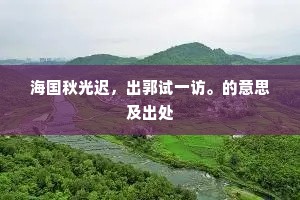 海国秋光迟，出郭试一访。的意思及出处