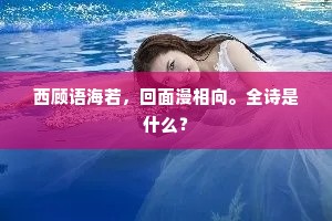 西顾语海若，回面漫相向。全诗是什么？