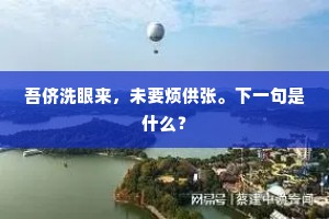 吾侪洗眼来，未要烦供张。下一句是什么？
