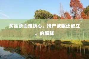 买丝绣面难绣心，掩户欲眠还欲立。的解释