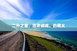 二升之釜，浩渺嶙峋。的释义